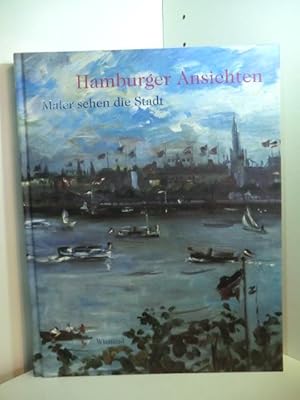 Seller image for Hamburger Ansichten. Maler sehen die Stadt ; [Publikation anlsslich der gleichnamigen Ausstellung, Hubertus-Wald-Forum in der Hamburger Kunsthalle, 9. Oktober 2009 bis 14. Februar 2010]. for sale by Antiquariat Weber