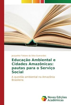 Immagine del venditore per Educao Ambiental e Cidades Amaznicas: pautas para o Servio Social : A questo ambiental na Amaznia Brasileira venduto da AHA-BUCH GmbH