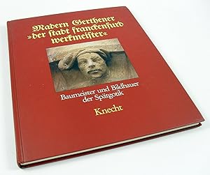 Madern Gerthener "der Stadt Franckenfurd Werkmeister": Baumeister und Bildhauer der Spätgotik. Un...