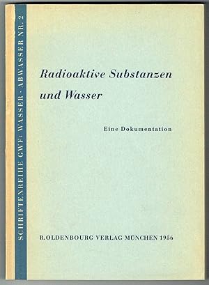 Radioaktive Substanzen und Wasser. Eine Dokumentation (= Schriftenreihe GWF: Wasser, Abwasser. He...