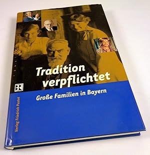 Tradition verpflichtet. Große Familien in Bayern. Redaktion: Günter Weinzierl. Idee und Organisat...