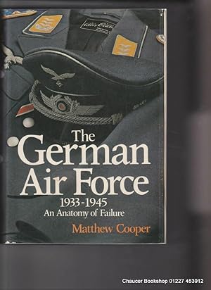 Seller image for THE GERMAN AIR FORCE 1933-1945 An Anatomy of Failure for sale by Chaucer Bookshop ABA ILAB