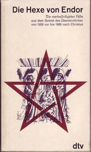 Die Hexe von Endor. Die merkwürdigsten Fälle aus dem Gebiet des Übersinnlichen von 1200 vor bis 1...