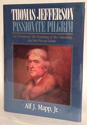 Thomas Jefferson: Passionate Pilgrim. The Presidency, The Founding of the University, and the Pri...