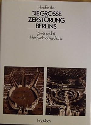 Die grosse Zerstörung Berlins : 200 Jahre Stadtbaugeschichte.