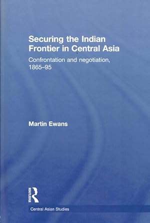 Securing the Indian Frontier in Central Asia. Confrontation and negotiation, 1865-95