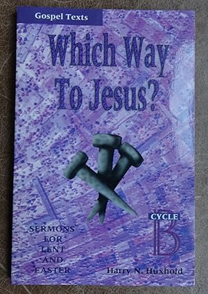 Which Way to Jesus? (Sermons for Lent and Easter) Cycle B - Gospel Texts