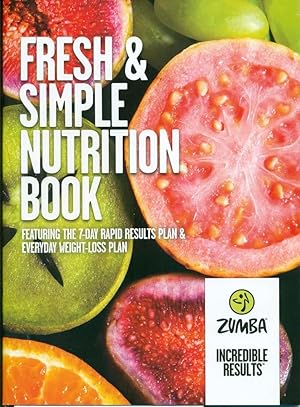 ZUMBA FITNESS: FRESH & SIMPLE NUTRITION BOOK: featuring the 7-Day Rapid Results Plan & Everday We...