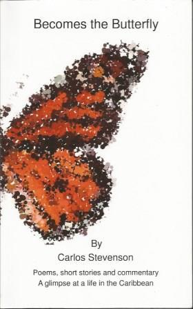 Becomes the Butterfly. Poems, short stories and commentary. A glimpse at a life in the Caribbean.