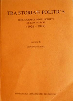 TRA STORIA E POLITICA. BIBLIOGRAFIA DEGLI SCRITTI DI LEO VALIANI (1926-1999)