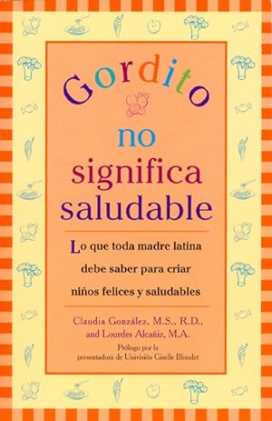 Gordito No Significa Saludable: Lo que toda madre latina debe saber para criar ninos mas felices ...