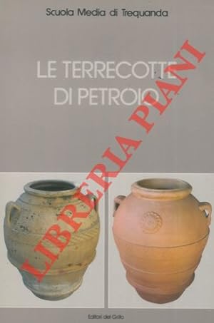 Le terrecotte di Petroio. Indagine della Scuola Media di Trequanda finalizzata all'orientamento s...