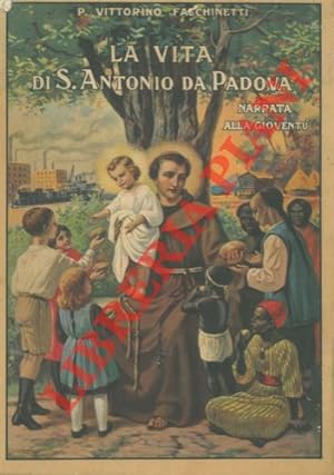 La vita di S. Antonio da Padova narrata alla gioventù. Illustrata con Figurazioni di Vittorio Pol...