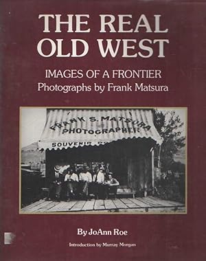 The Real Old West : Images of a Frontier. Photographs by Frank Matsura.