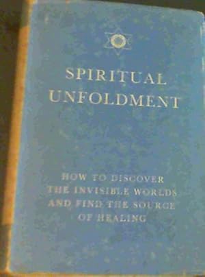 Bild des Verkufers fr Spiritual Unfoldment; How to discover the invisible worlds and find the source of healing. zum Verkauf von Chapter 1