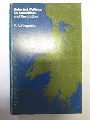 Image du vendeur pour Selected writings on anarchism and revolution / P.A. Kropotkin ; edited, with an introduction, by Martin A. Miller mis en vente par Goldstone Rare Books