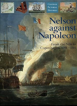 Seller image for Nelson Against Napoleon: From the Nile to Copenhagen, 1798-1801 [Chatham Pictorial Histories Series in Association with The National Maritime Museum] for sale by Little Stour Books PBFA Member