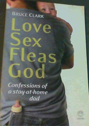 Bild des Verkufers fr Love, Sex, Fleas, God: Confessions of a Stay-at-Home Dad zum Verkauf von Chapter 1
