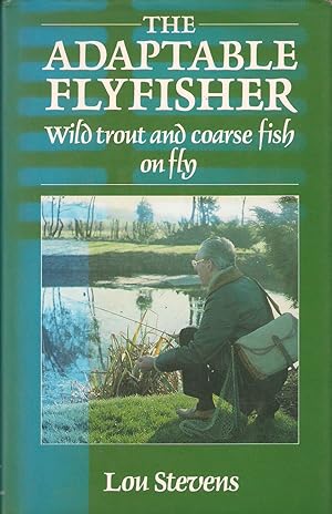 Bild des Verkufers fr THE ADAPTABLE FLYFISHER: WILD TROUT AND COARSE FISH ON FLY. By Lou Stevens. Hardback first edition. zum Verkauf von Coch-y-Bonddu Books Ltd