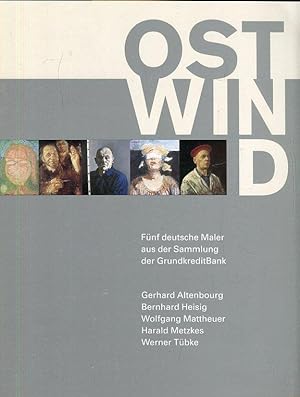 Ostwind. Fünf deutsche Maler aus der Sammlung der GrundkreditBank.