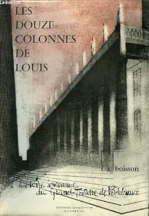 Image du vendeur pour LES DOUZE COLONNES DE LOUIS - L'HISTOIRE INCONNUE DU GRAND THEATRE DE BORDEAUX . mis en vente par Le-Livre