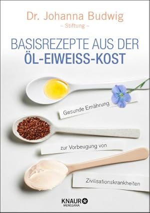 Basisrezepte aus der Öl-Eiweiß-Kost : Gesunde Ernährung zur Vorbeugung von Zivilisationskrankheiten