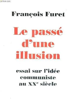 Image du vendeur pour LE PASSE D'UNE ILLUSION - ESSAI SUR L'IDEE COMMUNISTE AU XXe SIECLE mis en vente par Le-Livre