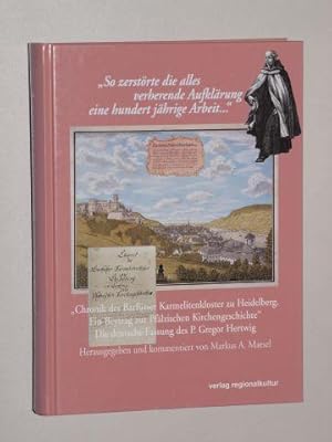 Bild des Verkufers fr Chronik des Barfer Karmelitenkloster zu Heidelberg. Ein Beytrag zur Pflzischen Kirchengeschichte. Die deutsche Fassung des P. Gregor Hertwig. Hrsg. und komm. von Markus A. Maesel zum Verkauf von Antiquariat Lehmann-Dronke