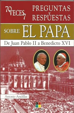 70 VECES 70 PREGUNTAS SOBRE EL PAPA De Juan Pablo II a Benedicto XVI