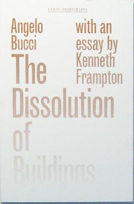 The Dissolution of Buildings. With an Essay by Kenneth Frampton.