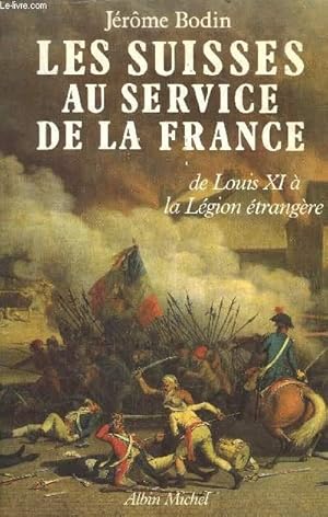 Bild des Verkufers fr LES SUISSES AU SERVICE DE LA FRANCE DE LOUIS XI A LA LEGION ETRANGERE zum Verkauf von Le-Livre