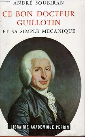 Image du vendeur pour CE BON DOCTEUR GUILLOTIN ET SA "SIMPLE MECANIQUE" mis en vente par Le-Livre