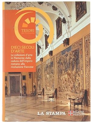 DIECI SECOLI D'ARTE. Le collezioni d'arte in Piemonte dalla caduta dell'Impero romano alla rivolu...