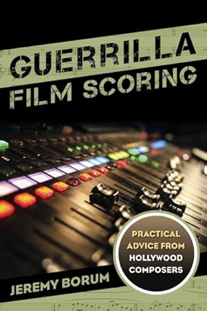 Image du vendeur pour Guerrilla Film Scoring : Practical Advice from Hollywood Composers mis en vente par GreatBookPrices