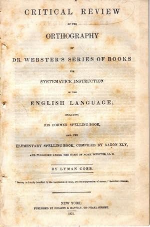 Seller image for A critical review of the orthography of Dr. Webster's series of books for systematick instruction in the English language; including his former spelling-book, and the elementary spelling-book, compiled by Aaron Ely; and published under the name of Noah Webster for sale by Rulon-Miller Books (ABAA / ILAB)