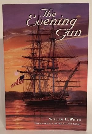 The Evening Gun. Volume Three in the War of 1812 Trilogy.