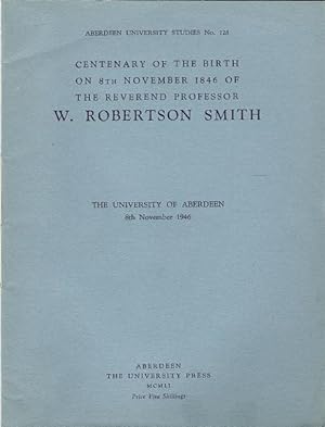 Centenary of the Birth on 8th November 1846 of The Reverend Professor W. Robertson Smith.