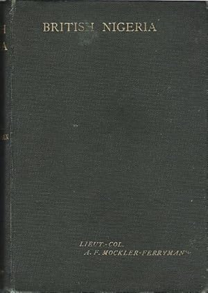 British Nigeria: A Geographical and Historical Description of the British Possessions Adjacent to...