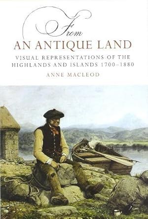 From an Antique Land: Visual Representations of the Highlands and Islands 1700-1880