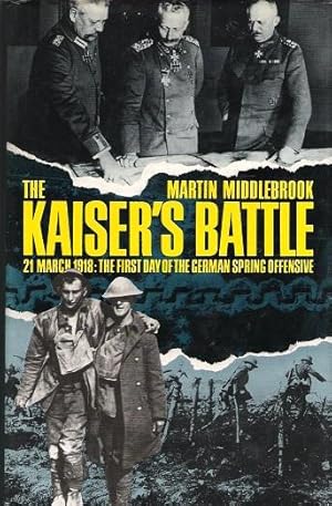 The Kaiser's Battle, 21 March 1918: The First Day of the German Sping Offensive.