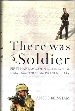 There was a soldier: First-Hand Accounts of the Scottish Soldier from 1707 to the Present Day.