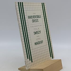 Irreversible Crisis: Five Essays by Sweezy and Magdoff (First Edition)