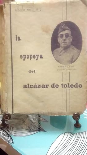 La epopeya del Alcázar de Toledo. Relación histórica de los sucesos desde los comienzos del asedi...