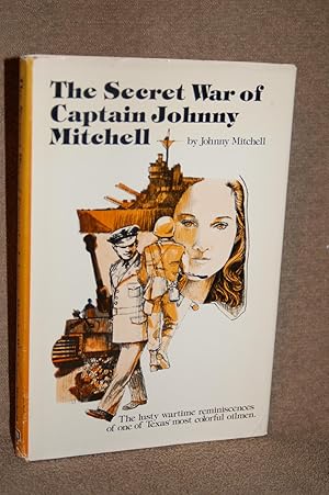 Bild des Verkufers fr The Secret War of Captain Johnny Mitchell; The Lusty Wartime Reminiscences of One of Texas' Most Colorful Oilmen zum Verkauf von Books by White/Walnut Valley Books