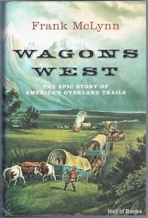 Wagons West: The Epic Story Of America's Overland Trails