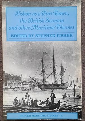 LISBON AS A PORT TOWN, THE BRITISH SEAMAN AND OTHER MARITIME THEMES. EXETER MARITIME STUDIES. NO.2.