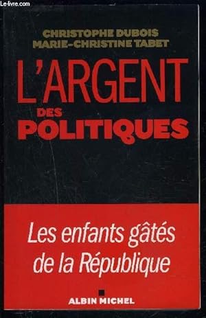 Image du vendeur pour L ARGENT DES POLITIQUES- LES ENFANTS GATES DE LA REPUBLIQUE mis en vente par Le-Livre