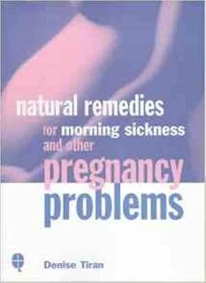 Natural Remedies for Morning Sickness and Other Pregnancy Problems