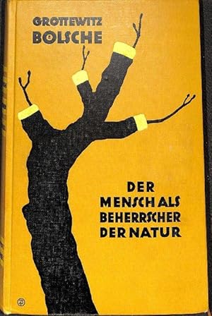 Der Mensch als Beherrscher der Natur von Curt Grottewitz und Wilhelm Bölsche mit 34 abbildungen
