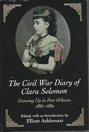 Bild des Verkufers fr The Civil War Diary of Clara Solomon: Growing Up in New Orleans, 1861-1862 zum Verkauf von Dorley House Books, Inc.